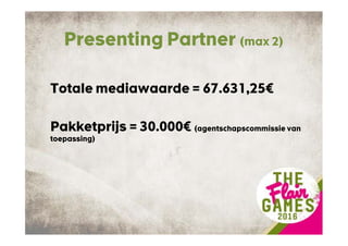 Presenting Partner (max 2)
Totale mediawaarde = 67.631,25€
Pakketprijs = 30.000€ (agentschapscommissie van
toepassing)
 