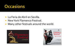    La Feria de Abril en Sevilla.
   New York Flamenco Festival.
   Many other festivals around the world.
 