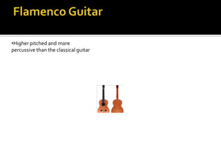 •Higher pitched and more
percussive than the classical guitar
 