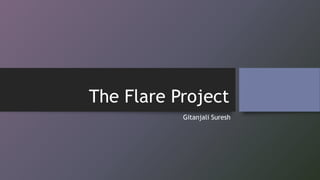 The Flare Project
Gitanjali Suresh
 