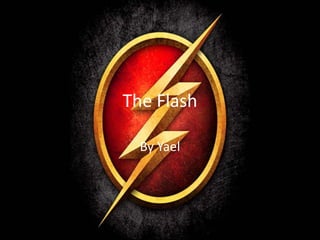 The Flash
By Yael
 