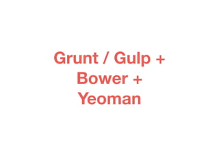 Grunt / Gulp + 
Bower + 
Yeoman 
 