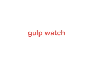 gulp watch 
 