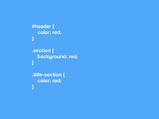 #header { 
color: red; 
} 
.section { 
background: red; 
} 
.title-section { 
color: red; 
} 
 