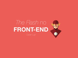 The Flash no 
FRONT-END 
Cezar Luiz 
 