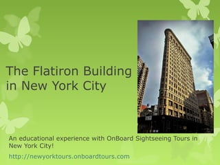 The Flatiron Building
in New York City



An educational experience with OnBoard Sightseeing Tours in
New York City!
http://newyorktours.onboardtours.com
 