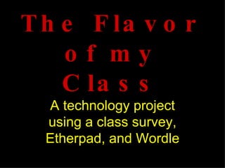 The Flavor of my Class A technology project using a class survey,   Etherpad, and Wordle 