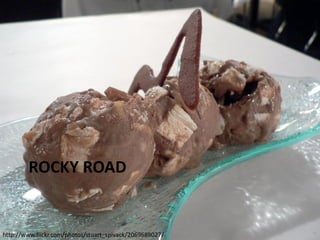 ROCKY ROAD

http://www.flickr.com/photos/stuart_spivack/2069689027/

 