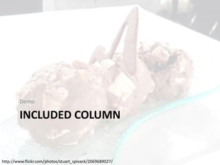 Demo

INCLUDED COLUMN

http://www.flickr.com/photos/stuart_spivack/2069689027/

 
