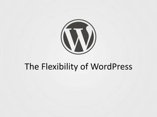 The Flexibility of WordPress
 