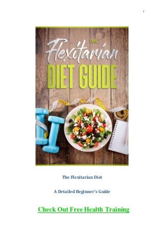 1
The Flexitarian Diet
A Detailed Beginner’s Guide
Check Out Free Health Training
 