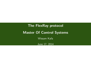 .
.
.
The FlexRay protocol
Master Of Control Systems
Wissam Kafa
June 17, 2014
 