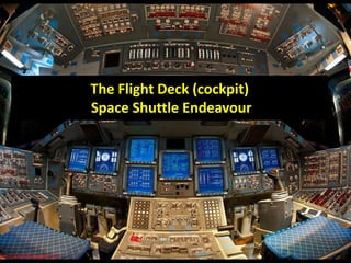 The Flight Deck (cockpit)
Space Shuttle Endeavour
 