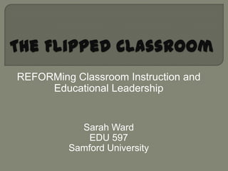 REFORMing Classroom Instruction and
     Educational Leadership


           Sarah Ward
             EDU 597
         Samford University
 