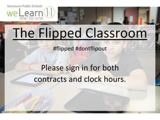 The Flipped Classroom
#flipped #dontflipout
Please sign in for both
contracts and clock hours.
 