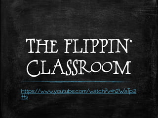The Flippin’
Classroom
https://www.youtube.com/watch?v=h2WaTpi2
ffs
 