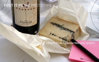 POST IT PICNIC PROTOTYPE




                     / Post it Picnic by Daniel Metcalfe, 19/03/11
 