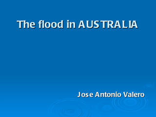 The flood in AUSTRALIA Jose Antonio Valero 