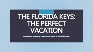 C
THE FLORIDA KEYS:
THE PERFECT
VACATION
Get away for a relaxing vacation this winter in the Florida Keys.
 