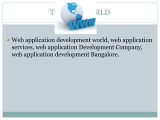 THTTHR WORLD
 Web application development world, web application
services, web application Development Company,
web application development Bangalore.
 