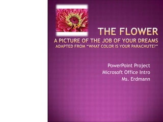 PowerPoint Project
Microsoft Office Intro
        Ms. Erdmann
 