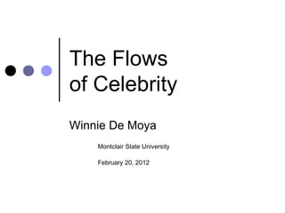The Flows
of Celebrity
Winnie De Moya
    Montclair State University

    February 20, 2012
 