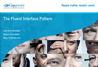 The Fluent Interface Pattern

Lars-Erik Kindblad
Senior Consultant
Blog: kindblad.com
 