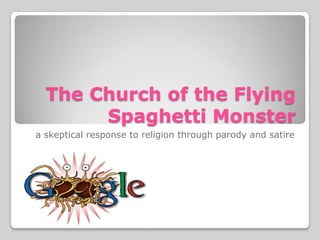 The Church of the Flying Spaghetti Monster a skeptical response to religion through parody and satire 