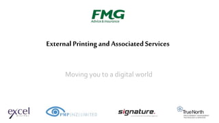 External Printingand AssociatedServices
Moving you to a digital world
 