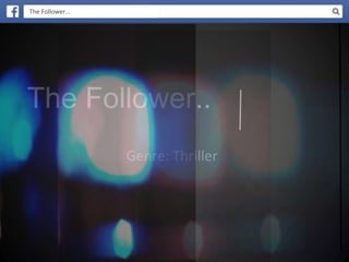 The Follower.. 
Genre: Thriller 
The Follower... 
 
