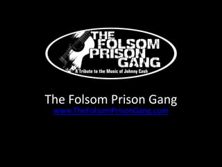 The Folsom Prison Gang
 www.TheFolsomPrisonGang.com
 
