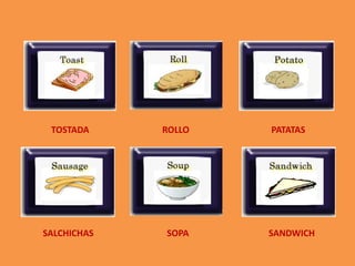        TOSTADA                                 ROLLO                                     PATATAS   SALCHICHAS                                 SOPA                                    SANDWICH