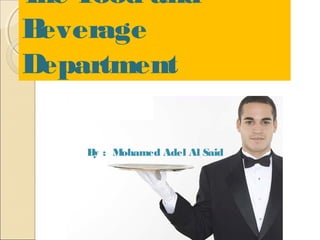 T F
he ood and
B
everage
Department
B : M
y
ohamed Adel Al Said

 