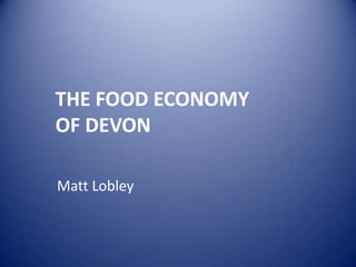 THE FOOD ECONOMY
OF DEVON

Matt Lobley
 