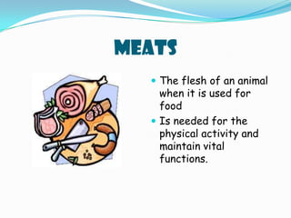 MEATSThe flesh of an animal when it is used for foodIs needed for the physical activity and maintain vital functions.