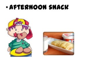 • Afternoon snack
 