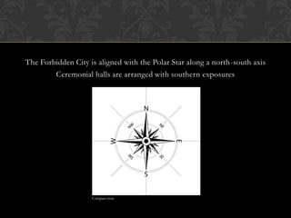 The Forbidden City is aligned with the Polar Star along a north-south axis
Ceremonial halls are arranged with southern exposures
Compass-rose
 
