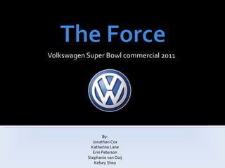 Volkswagen Super Bowl commercial 2011 By: Jonathan Cox Katherine Lane Erin Peterson Stephanie van Ooij Kelsey Shea 