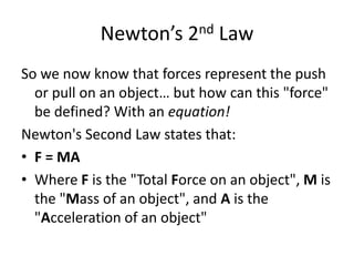 Newton’s 2nd Law
So we now know that forces represent the push
or pull on an object… but how can this "force"
be defined? ...