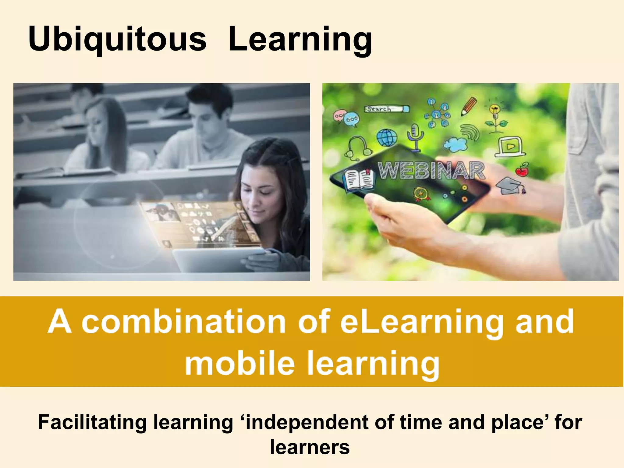 Ubiquitous Learning
Facilitating learning ‘independent of time and place’ for
learners
 
