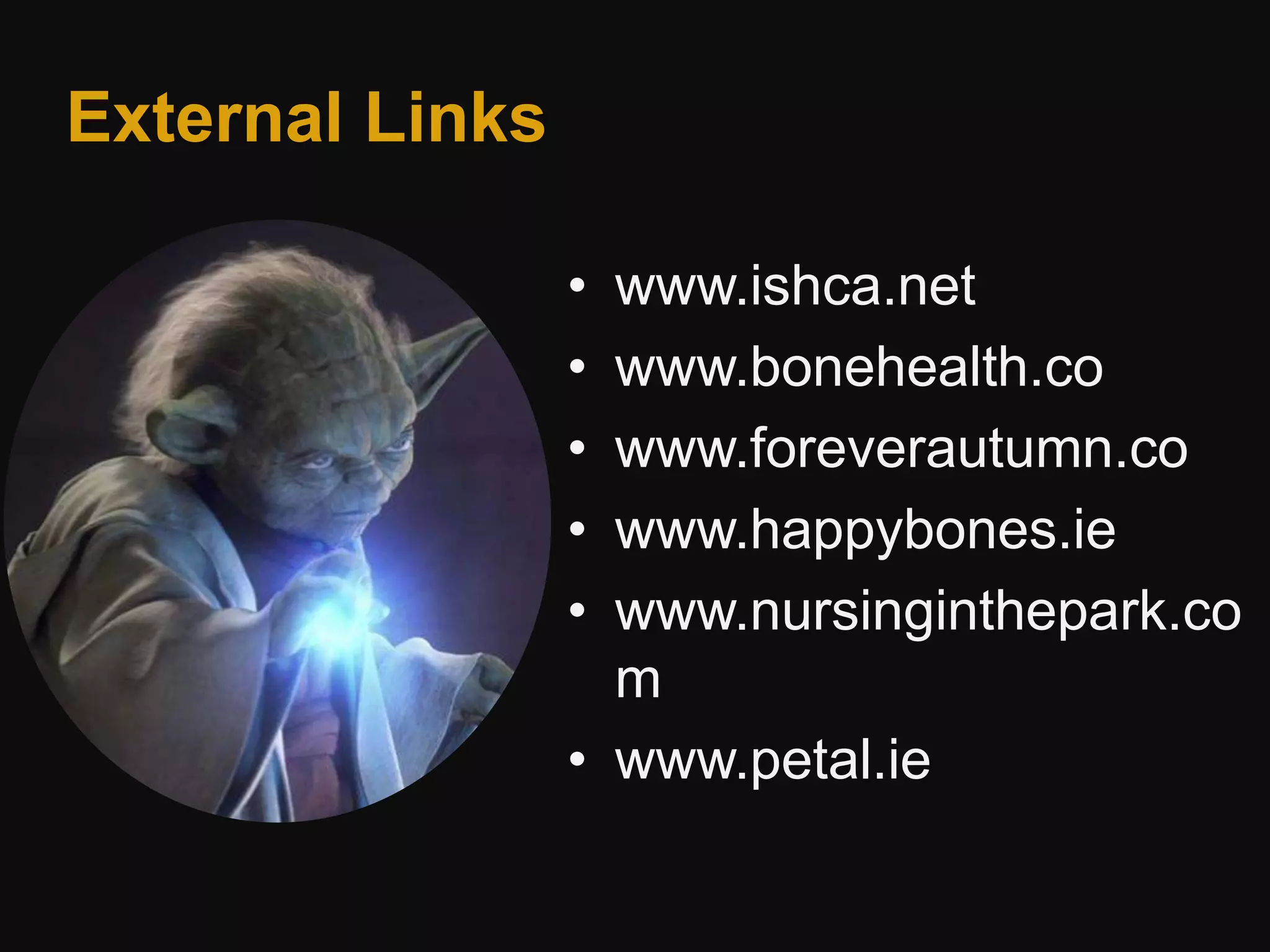External Links
• www.ishca.net
• www.bonehealth.co
• www.foreverautumn.co
• www.happybones.ie
• www.nursinginthepark.co
m
• www.petal.ie
 