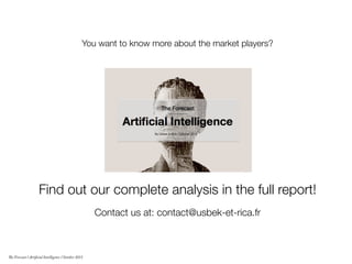 Find out our complete analysis in the full report!
Contact us at: contact@usbek-et-rica.fr 
You want to know more about the market players? 
The Forecast l Artificial Intelligence l October 2015
 