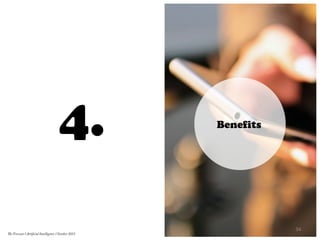 Benefits
4.
34	
  
The Forecast l Artificial Intelligence l October 2015
 