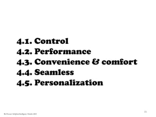 4.1. Control
4.2. Performance
4.3. Convenience & comfort
4.4. Seamless
4.5. Personalization
35	
  
The Forecast l Artificial Intelligence l October 2015
 
