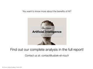 Find out our complete analysis in the full report!
Contact us at: contact@usbek-et-rica.fr 
You want to know more about the beneﬁts of AI? 
The Forecast l Artificial Intelligence l October 2015
 