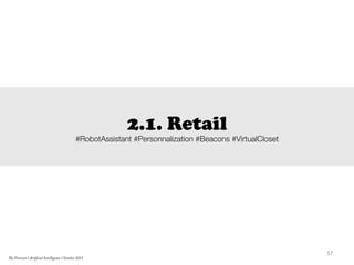 2.1. Retail
#RobotAssistant #Personnalization #Beacons #VirtualCloset
57	
  
The Forecast l Artificial Intelligence l October 2015
 