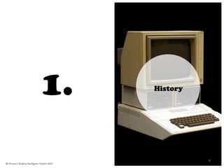 History
1.
6	
  
The Forecast l Artificial Intelligence l October 2015
 