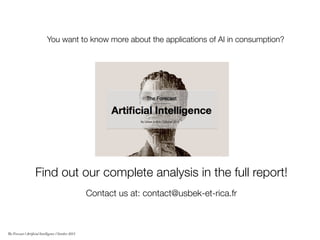 Find out our complete analysis in the full report!
Contact us at: contact@usbek-et-rica.fr 
You want to know more about the applications of AI in consumption? 
The Forecast l Artificial Intelligence l October 2015
 