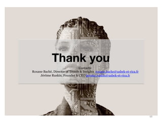 Thank you
Contacts:
Roxane Baché, Director of Trends & Insights roxane.bache@usbek-et-rica.fr
Jérôme Ruskin, Founder & CEO jerome.ruskin@usbek-et-rica.fr
69	
  
 