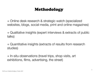 Methodology
+ Online desk research & strategic watch (specialized
websites, blogs, social media, print and online magazine...